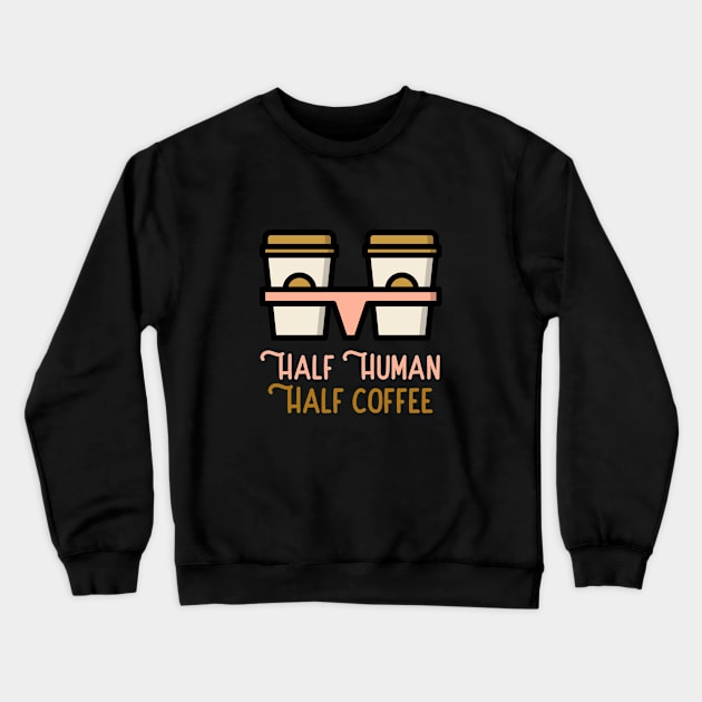 Half human Half coffee Crewneck Sweatshirt by Tint Valley